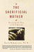 The Sacrificial Mother; Escaping the Trap of Self-Denial by Carin Rubenstein