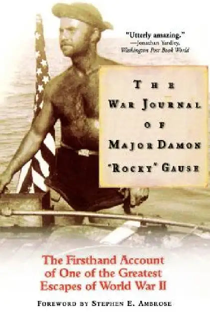The War Journal of Major Damon Rocky Gause: The Firsthand Account of One of the Greatest Escapes of World War II by Damon Rocky Gause