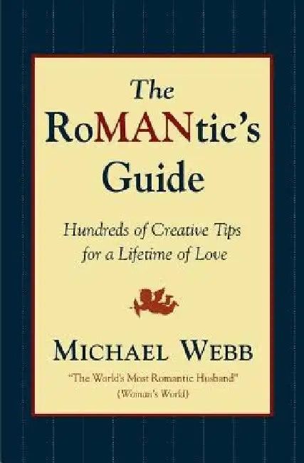 The Romantic's Guide: Hundreds of Creative Tips for a Lifetime of Love by Michael Webb