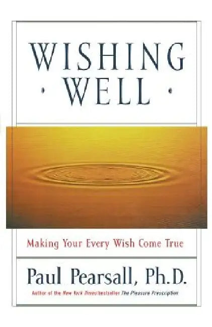 Wishing Well: Making Your Every Wish Come True by Paul Pearsall