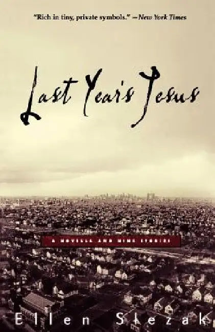 Last Year's Jesus: A Novella and Nine Stories by Ellen Slezak