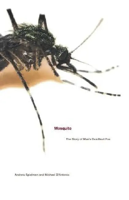Mosquito: The Story of Man's Deadliest Foe by Michael D'Antonio