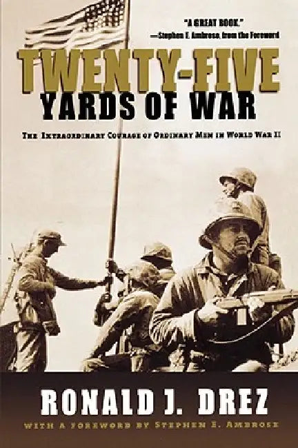 Twenty-Five Yards of War: The Extraordinary Courage of Ordinary Men in World War II by Ronald J. Drez