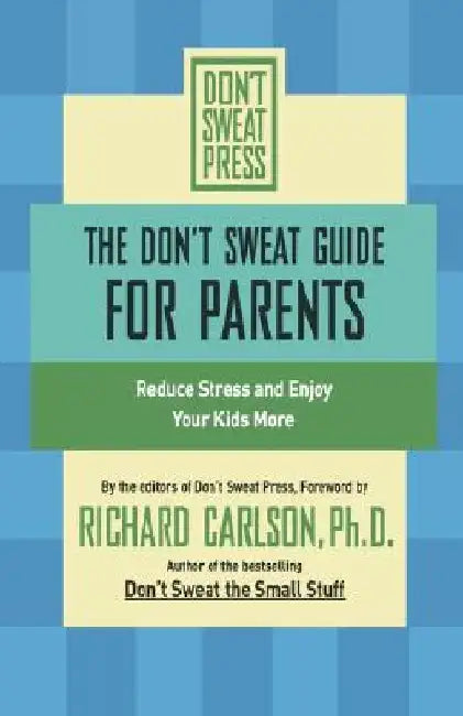 The Don't Sweat Guide for Parents: Reduce Stress and Enjoy Your Kids More by Richard Carlson