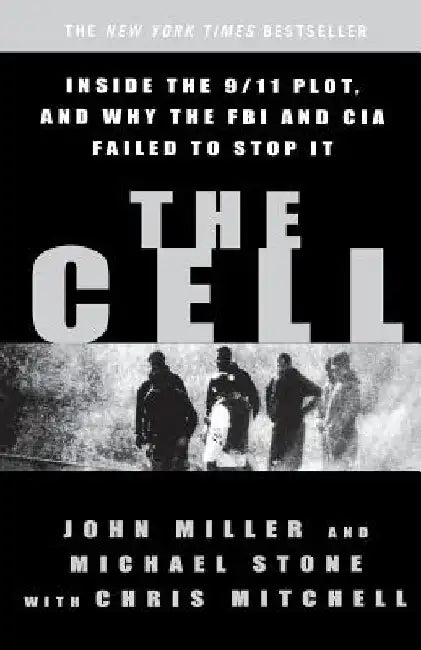 The Cell: Inside the 9/11 Plot, and Why the FBI and CIA Failed to Stop It by John C. Miller