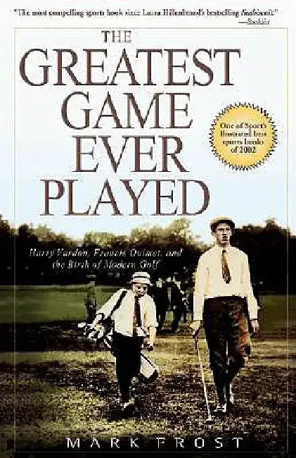 The Greatest Game Ever Played: Harry Vardon, Francis Ouimet, and the Birth of Modern Golf by Mark Frost