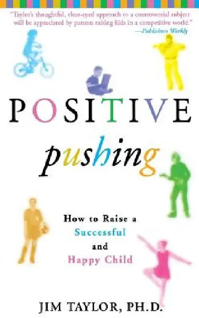 Positive Pushing: How to Raise a Successful and Happy Child by Jim Taylor