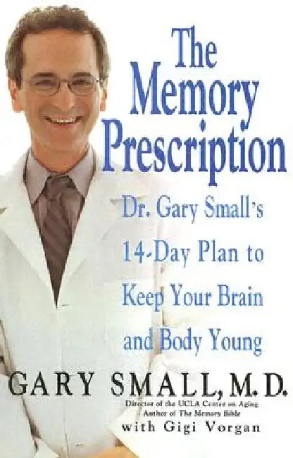 The Memory Prescription: Dr. Gary Small's 14-Day Plan to Keep Your Brain and Body Young by Gary Small