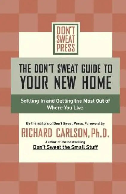 The Don't Sweat Guide to Your New Home: Settling in and Getting the Most from Where You Live by Don't Sweat Press