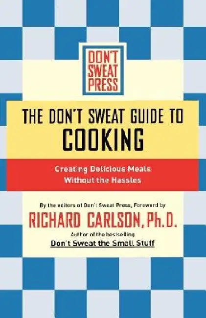 The Don't Sweat Guide to Cooking: Creating Delicious Meals Without the Hassles by Don't Sweat Press
