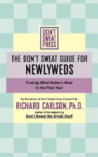 The Don't Sweat Guide for Newlyweds: Finding What Matters Most in the First Year by Richard Carlson