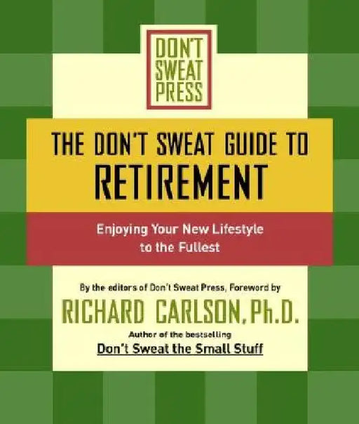 The Don't Sweat Guide to Retirement: Enjoying Your New Lifestyle to the Fullest by Richard Carlson