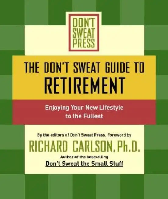 The Don't Sweat Guide to Retirement: Enjoying Your New Lifestyle to the Fullest by Richard Carlson