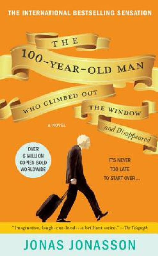 The 100-Year-Old Man Who Climbed Out the Window and Disappeared by Jonas Jonasson