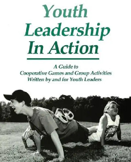 Youth Leadership in Action: A Guide to Cooperative Games and Group Activities by Project Adventure