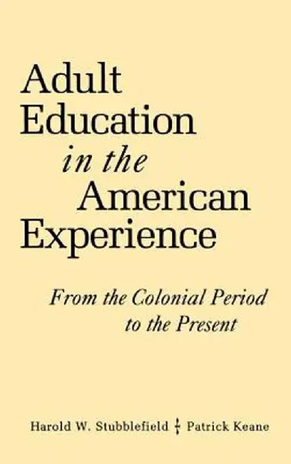 Adult Education in the American Experience: From the Colonial Period to the Present by Harold W. Stubblefield