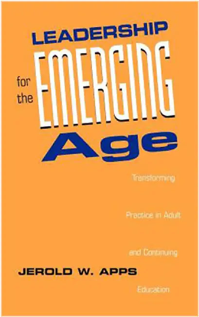 Leadership For The Emerging Age: Transforming Practice in Adult and Continuing Education by Jerold W. Apps