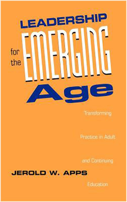 Leadership For The Emerging Age: Transforming Practice in Adult and Continuing Education