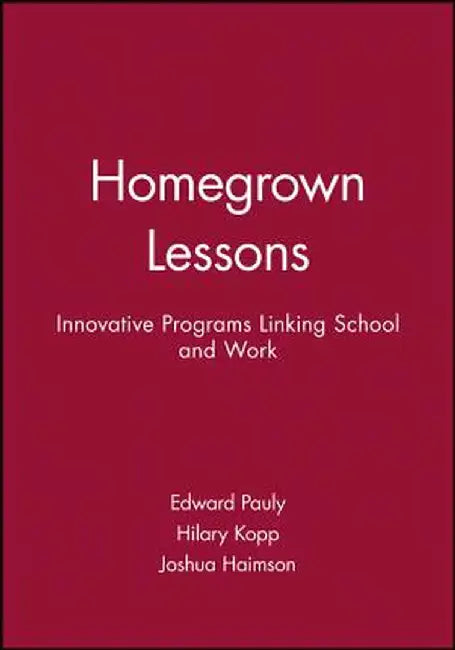 Homegrown Lessons: Innovative Programs Linking School and Work by Edward Pauly