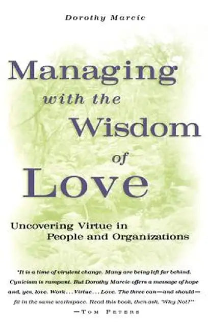 Managing with the Wisdom of Love: Uncovering Virtue in People and Organizations by Dorothy Marcic