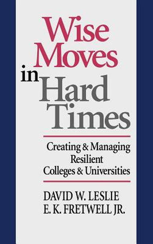 Wise Moves In Hard Times: Creating and Managing Resilient Colleges and Universities by David W. Leslie, E.K. Fretwell Jr.