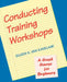 Conducting Training Workshops: A Crash Course for Beginners by Eileen K. Van Kavelaar