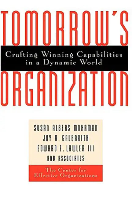 Tomorrow'S Organization: Crafting Winning Capabilities in a Dynamic World by Susan Albers Mohrman, Jay R. Galbraith