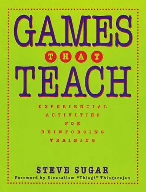 Games That Teach: Experiential Activities for Reinforcing Training by Steve Sugar