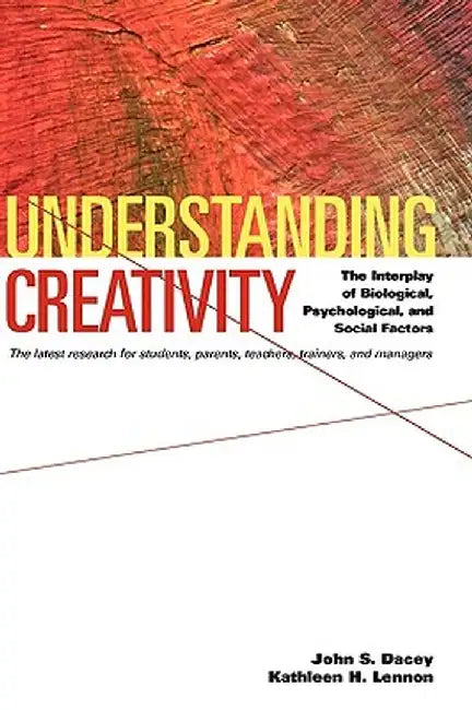 Understanding Creativity: The Interplay of Biological, Psychological, and Social Factors by John S. Dacey