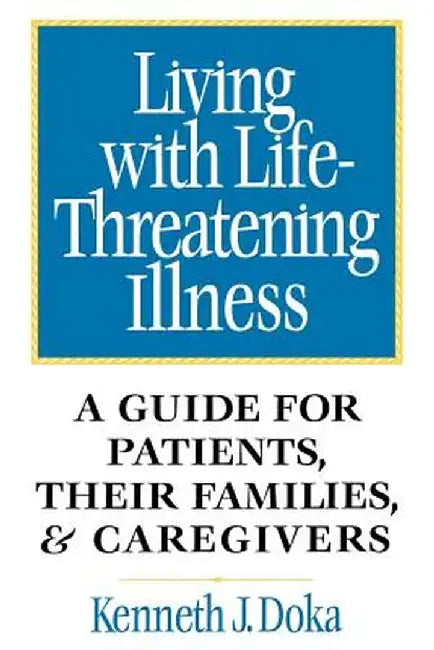 Living with Life-Threatening Illness: A Guide for Patients, Their Families, and Caregivers by Kenneth J. Doka