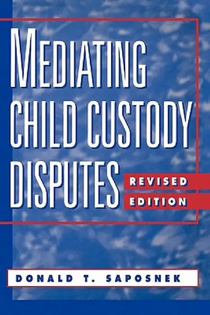 Mediating Child Custody Disputes: A Strategic Approach by Donald T. Saposnek