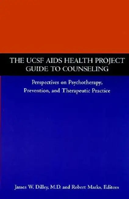 The Ucsf AIDS Health Project Guide to Counseling: Perspectives on Psychotherapy, Prevention, and Therapeutic Practice by James W. Dilley