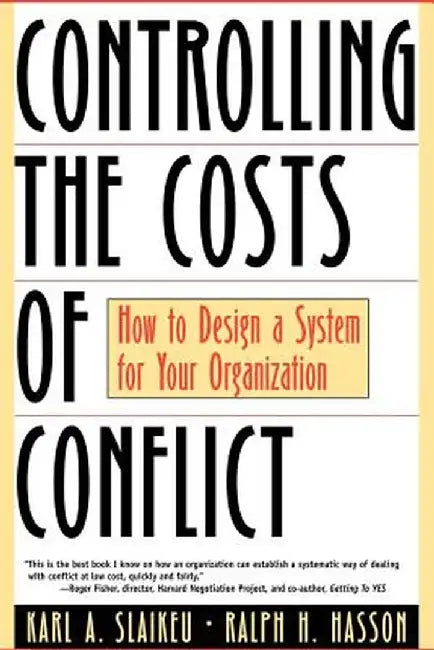 Controlling the Costs of Conflict: How to Design a System for Your Organization by Karl a. Slaikeu