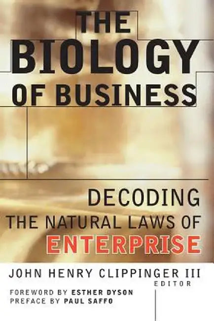The Biology of Business: Decoding the Natural Laws of Enterprise by John Henry Clippinger