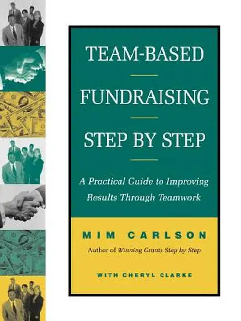 Team-Based Fundraising Step by Step: A Practical Guide to Improving Results Through Teamwork by MIM Carlson
