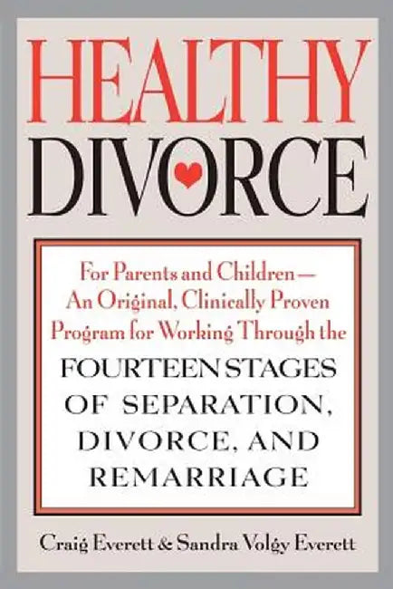 Healthy Divorce: For Parents and Children--An Original, Clinically Proven Program for Working Through the Fourteen Stages of Separation by Craig Everett