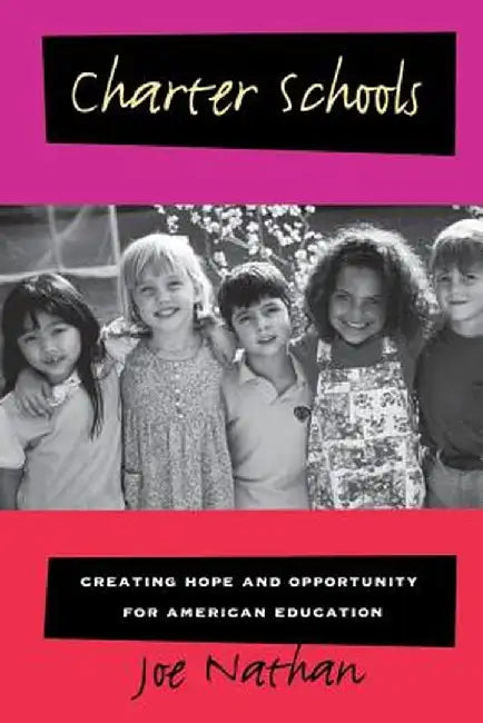 Charter Schools: Creating Hope and Opportunity for American Education by Joe Nathan