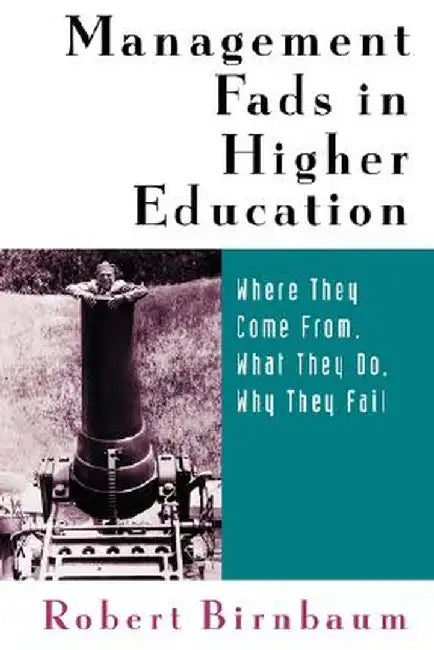 Management Fads in Higher Education: Where They Come From, What They Do, Why They Fail by Robert Birnbaum