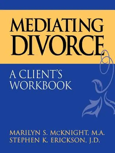 Mediating Divorce: A Client's Workbook by Marilyn S. McKnight