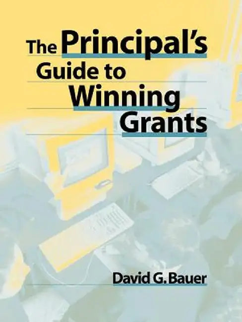 The Principal's Guide to Winning Grants by David G. Bauer