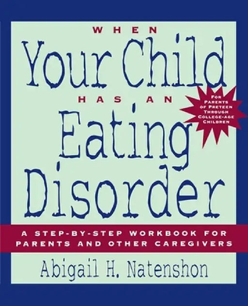 When Your Child Has an Eating Disorder: A Step-By-Step Workbook for Parents and Other Caregivers by Abigail H. Natenshon