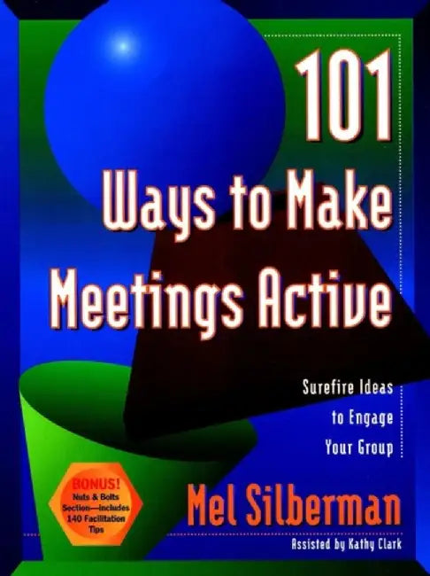 101 Ways to Make Meetings Active: Surefire Ideas to Engage Your Group by Melvin L. Silberman