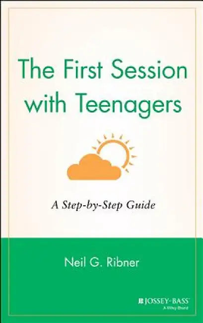 The First Session with Teenagers: A Step-By-Step Guide by Neil G. Ribner