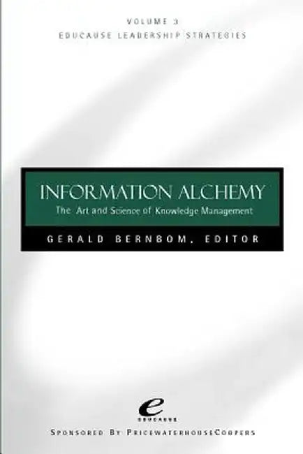 Educause Leadership Strategies, Information Alchemy: The Art and Science of Knowledge Management by Gerry Bernbom