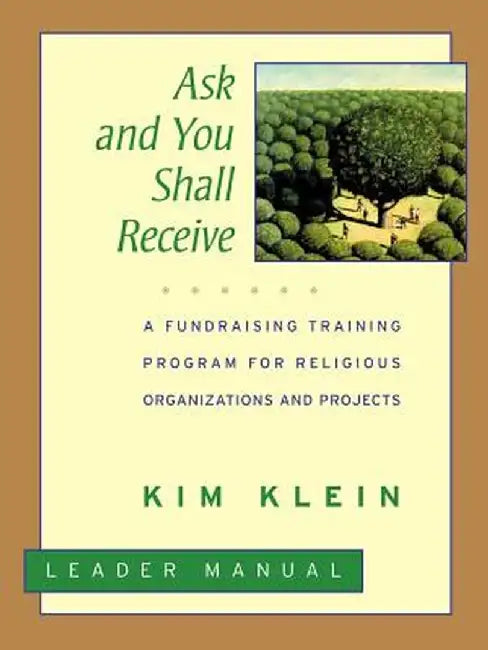 Ask and You Shall Receive, Leader's Manual: A Fundraising Training Program for Religious Organizations and Projects Set by Kim Klein