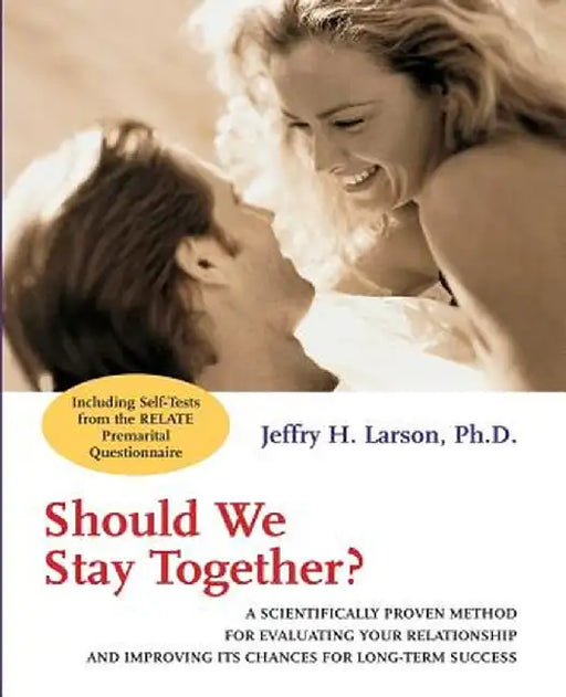 Should We Stay Together?: A Scientifically Proven Method for Evaluating Your Relationship and Improving Its Chances for Long-Term Success by Jeffry H. Larson