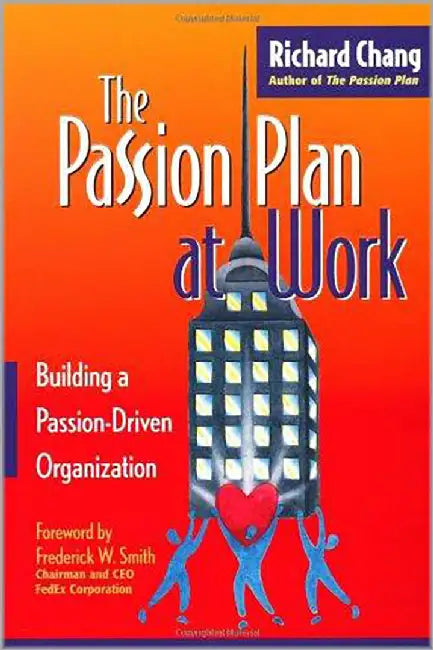The Passion Plan At Work: Building a Passion-driven Organization by Richard Y. Chang