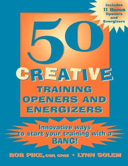 50 Creative Training Openers and Energizers: Innovative Ways to Start Your Training with a Bang! by Bob Pike
