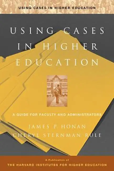 Using Case Studies in Higher Education: A Guide for Faculty and Administrators by James P. Honan