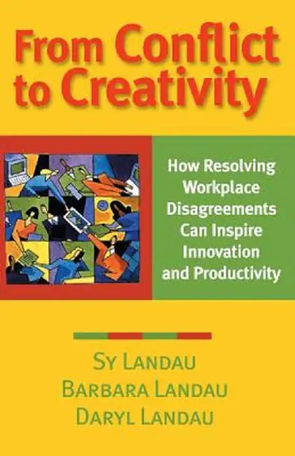 From Conflict to Creativity: How Resolving Workplace Disagreements Can Inspire Innovation and Productivity by Sy Landau